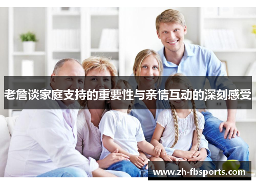 老詹谈家庭支持的重要性与亲情互动的深刻感受