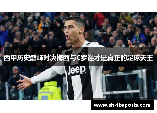 西甲历史巅峰对决梅西与C罗谁才是真正的足球天王
