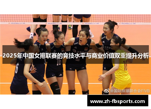 2025年中国女排联赛的竞技水平与商业价值双重提升分析