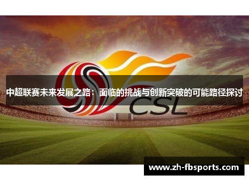 中超联赛未来发展之路：面临的挑战与创新突破的可能路径探讨