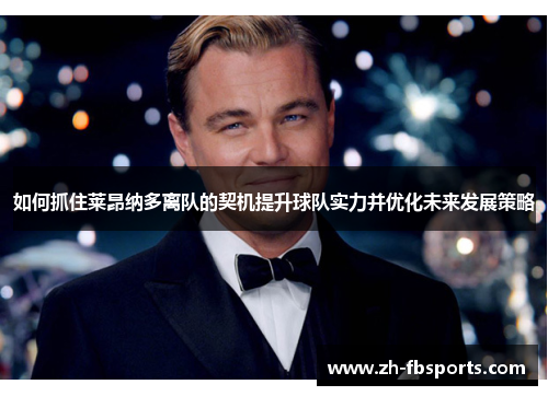 如何抓住莱昂纳多离队的契机提升球队实力并优化未来发展策略