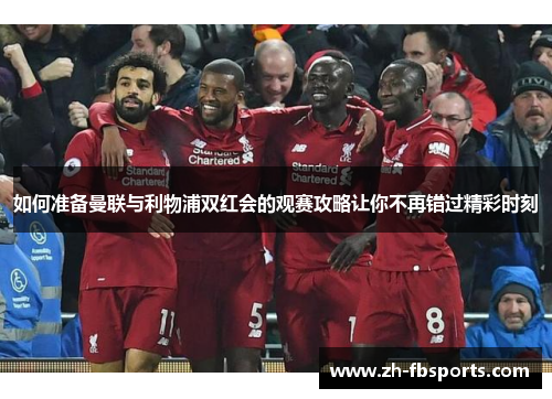 如何准备曼联与利物浦双红会的观赛攻略让你不再错过精彩时刻