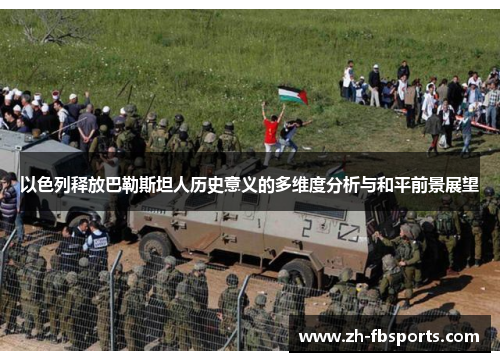 以色列释放巴勒斯坦人历史意义的多维度分析与和平前景展望