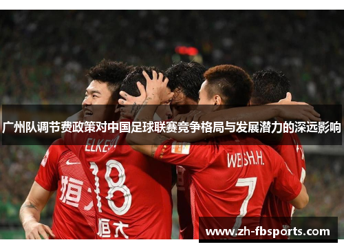广州队调节费政策对中国足球联赛竞争格局与发展潜力的深远影响