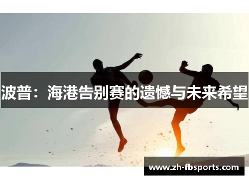 波普：海港告别赛的遗憾与未来希望