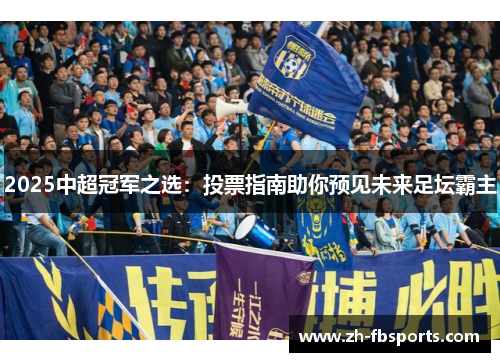 2025中超冠军之选：投票指南助你预见未来足坛霸主
