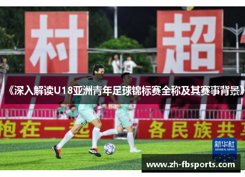 《深入解读U18亚洲青年足球锦标赛全称及其赛事背景》