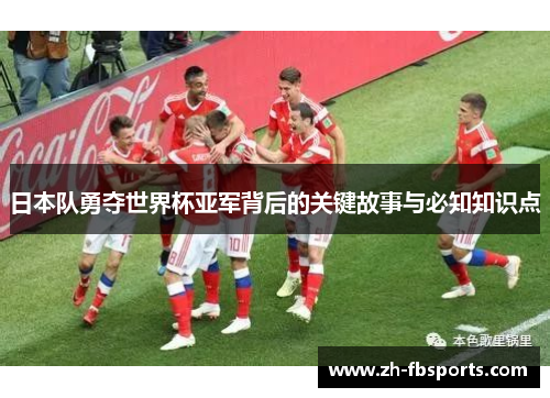 日本队勇夺世界杯亚军背后的关键故事与必知知识点