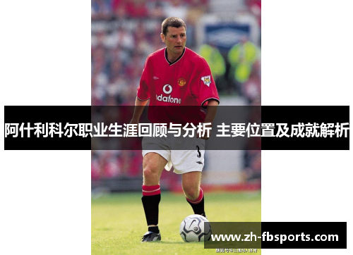 阿什利科尔职业生涯回顾与分析 主要位置及成就解析