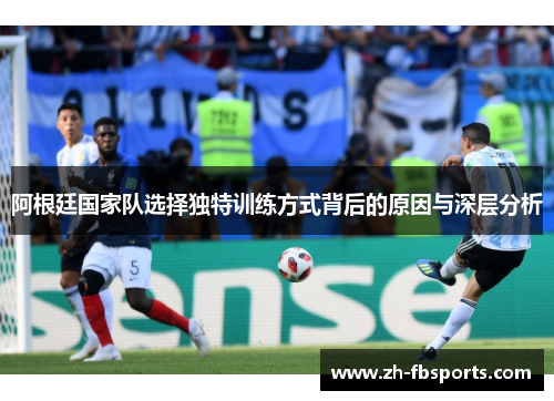 阿根廷国家队选择独特训练方式背后的原因与深层分析