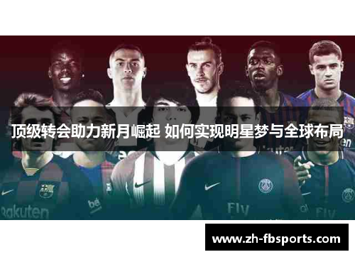 顶级转会助力新月崛起 如何实现明星梦与全球布局